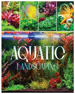 Aquatic Landscaping: Dive into the Art of Creating Underwater Paradises by Tillman, Natalia