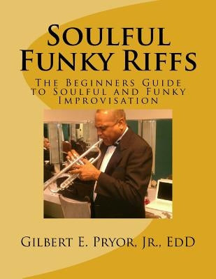 Soulful Funky Riffs: The Beginners Guide to Soulful and Funky Improvisation by Pryor Jr, Gilbert E.
