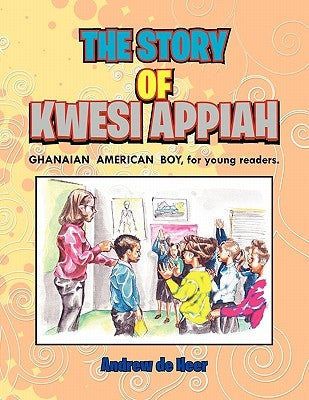 The Story of Kwesi Appiah: THE GHANAIAN AMERICAN BOY, for young readers. by Heer, Andrew De