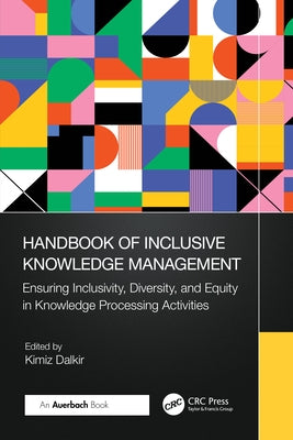 Handbook of Inclusive Knowledge Management: Ensuring Inclusivity, Diversity, and Equity in Knowledge Processing Activities by Dalkir, Kimiz