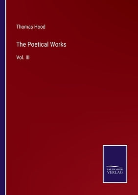 The Poetical Works: Vol. III by Hood, Thomas