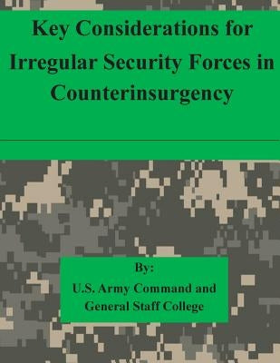 Key Considerations for Irregular Security Forces in Counterinsurgency by U. S. Army Command and General Staff Col