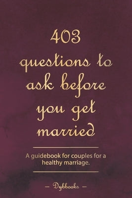 403 questions to ask before you get married: A guidebook for couples for a healthy marriage. by Dybbooks