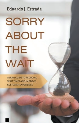 Sorry About the Wait by Estrada, Eduardo J.