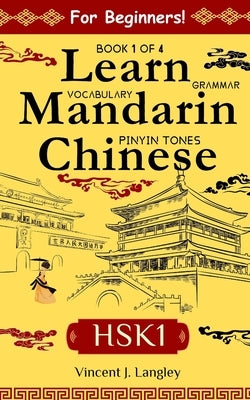 Learn Mandarin Chinese HSK 1 for Adult Beginners: Learn Pinyin, Basic Grammar and Initial Chinese Vocabulary by J. Langley, Vincent