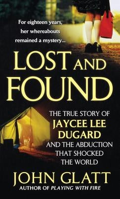 Lost and Found: The True Story of Jaycee Lee Dugard and the Abduction That Shocked the World by Glatt, John