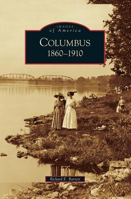 Columbus: 1860-1910 by Barrett, Richard E.