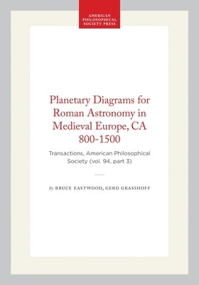 Planetary Diagrams for Roman Astronomy in Medieval Europe, CA 800-1500: Transactions, American Philosophical Society (Vol. 94, Part 3) by Eastwood, Bruce
