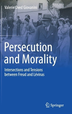 Persecution and Morality: Intersections and Tensions Between Freud and Lévinas by Giovanini, Valerie Oved