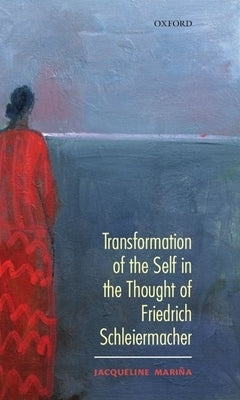 Transformation of the Self in the Thought of Schleiermacher by Marina, Jacqueline