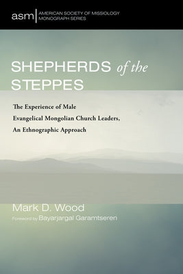 Shepherds of the Steppes by Wood, Mark D.