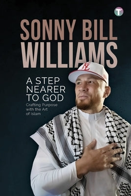 A Step Nearer To God: Crafting Purpose with the Art of Islam by Williams, Sonny Bill