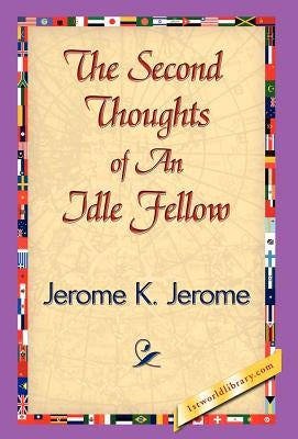 The Second Thoughts of an Idle Fellow by Jerome, Jerome Klapka