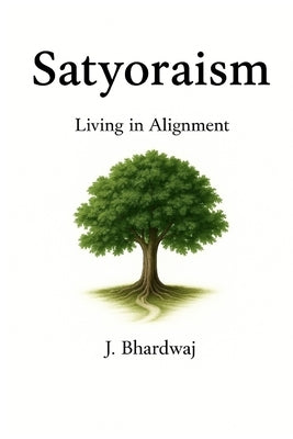 Satyoraism: Living in Alignment by Bhardwaj, Janet