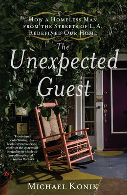 The Unexpected Guest: How a Homeless Man from the Streets of L.A. Redefined Our Home by Konik, Michael