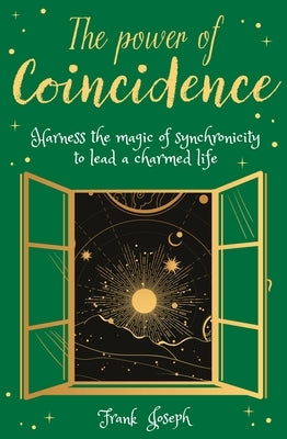 The Power of Coincidence: The Mysterious Role of Synchronicity in Shaping Our Lives by Joseph, Frank