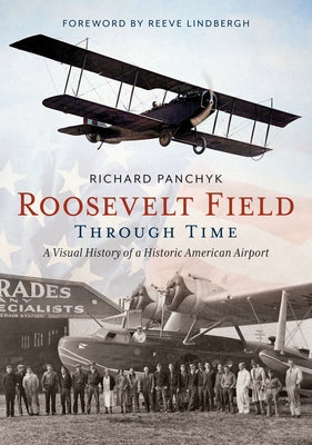 Roosevelt Field Through Time: A Visual History of a Historic American Airport by Panchyk, Richard