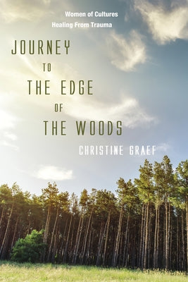 Journey to the Edge of the Woods: Women of Cultures Healing from Trauma by Graef, Christine