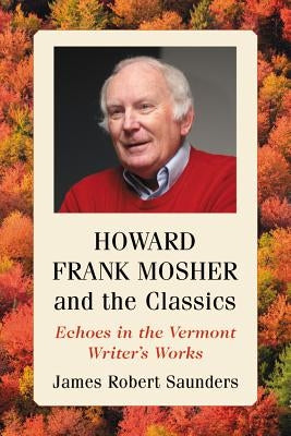 Howard Frank Mosher and the Classics: Echoes in the Vermont Writer's Works by Saunders, James Robert