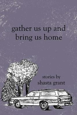 Gather Us Up and Bring Us Home by Grant, Shasta
