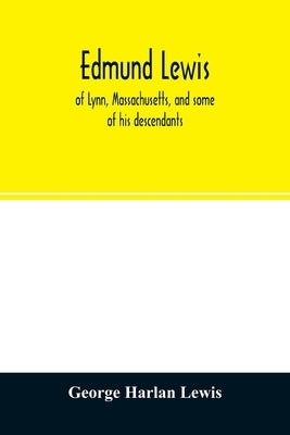 Edmund Lewis, of Lynn, Massachusetts, and some of his descendants by Harlan Lewis, George