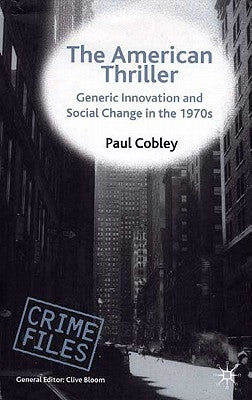 The American Thriller: Generic Innovation and Social Change in the 1970s by Cobley, P.