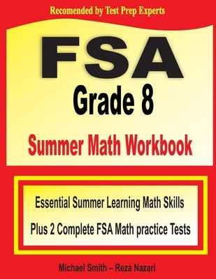 FSA Grade 8 Summer Math Workbook: Essential Summer Learning Math Skills plus Two Complete FSA Math Practice Tests by Smith, Michael
