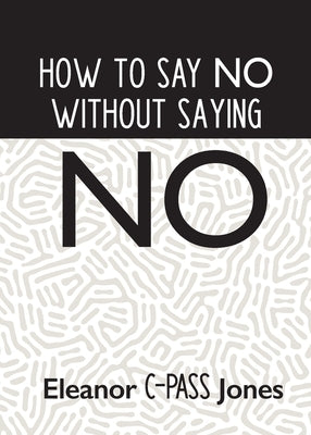 How to Say No Without Saying No by Jones, Eleanor C-Pass