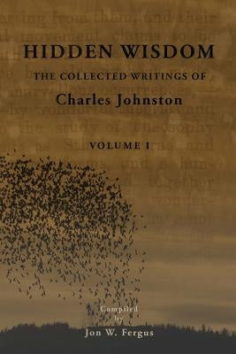 Hidden Wisdom V.1: Collected Writings of Charles Johnston by Fergus, Jon W.