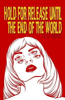 Hold for Release Until the End of the World by Hunt, C. V.