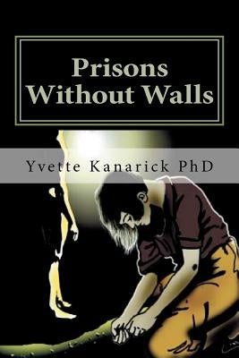 Prisons Without Walls: Help for victims of domestic violence by Kanarick Phd, Yvette P.