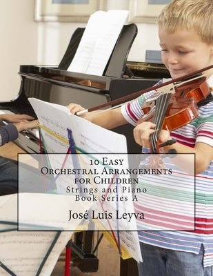 10 Easy Orchestral Arrangements for Children: Strings and Piano by Leyva, José Luis
