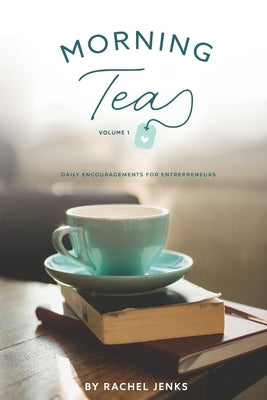 Morning Tea Volume 1: Daily Encouragements for Entrepreneurs by Jenks, Rachel