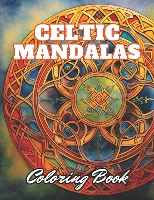 Celtic Mandalas Coloring Book: Stress Relief And Relaxation Coloring Pages by Marvin, Kolby