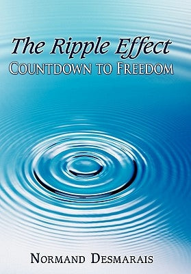 The Ripple Effect: Countdown to Freedom by Desmarais, Normand