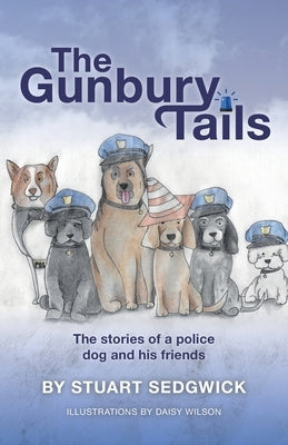 The Gunbury Tails: The stories of a police dog and his friends by Sedgwick, Stuart
