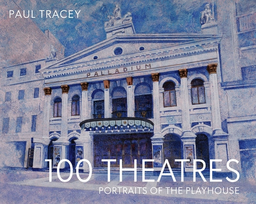 100 Theatres: Portraits of the Playhouse by Tracey, Paul
