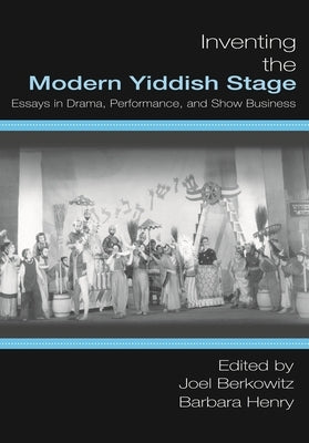 Inventing the Modern Yiddish Stage: Essays in Drama, Performance, and Show Business by Berkowitz, Joel