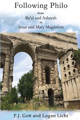 Following Philo: From Ba'al and Asherah to Jesus and Mary Magdalene by Gott, P. J.