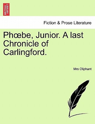 PH Be, Junior. a Last Chronicle of Carlingford. by Oliphant, Margaret Wilson