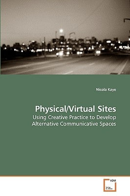 Physical/Virtual Sites by Kaye, Nicola