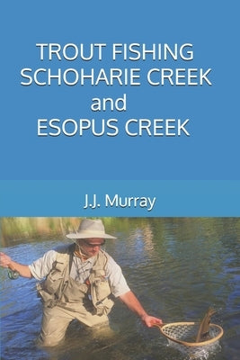 Trout Fishing Schoharie Creek and Esopus Creek by Murray, J. J.