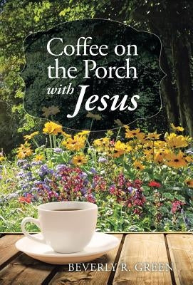 Coffee on the Porch with Jesus by Green, Beverly R.