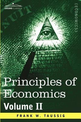 Principles of Economics, Volume 2 by Taussig, Frank William
