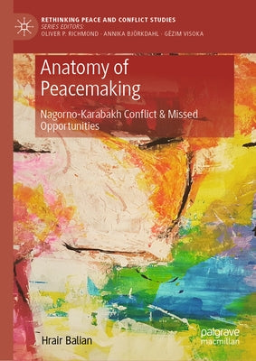 Anatomy of Peacemaking: Nagorno-Karabakh Conflict & Missed Opportunities by Balian, Hrair