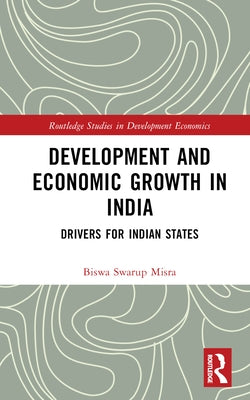 Development and Economic Growth in India: Drivers for Indian States by Misra, Biswa Swarup