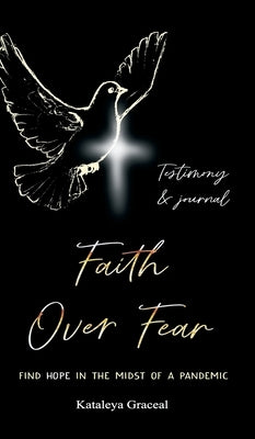 Faith Over Fear: Find Hope in the Midst of a Pandemic: Testimony and Journal edition by Graceal, Kataleya