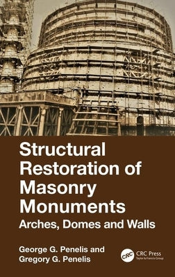 Structural Restoration of Masonry Monuments: Arches, Domes and Walls by Penelis, George