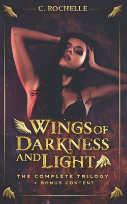 Wings of Darkness + Light: The Complete Trilogy + Bonus Content by Rochelle, C.