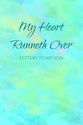 My Heart Runneth Over: Letters to My Son by Journals, Mom